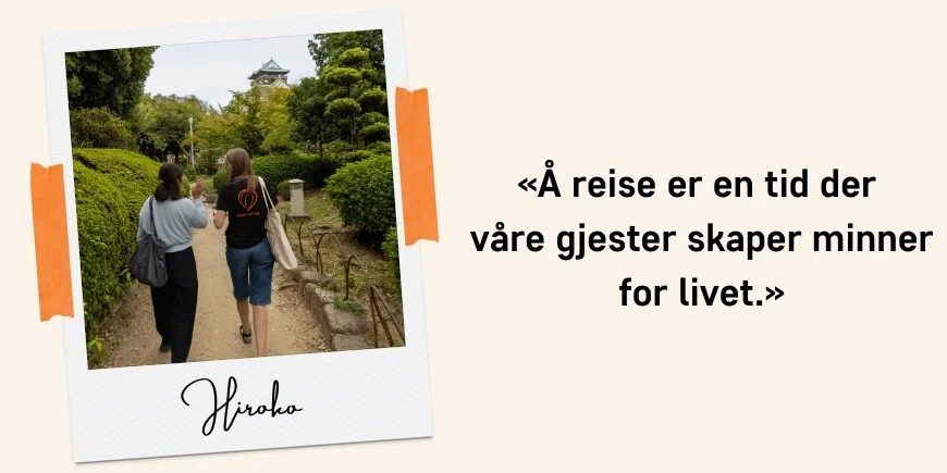 «Å reise er en tid der våre gjester skaper minner for livet.»  Sitat: Hiroko